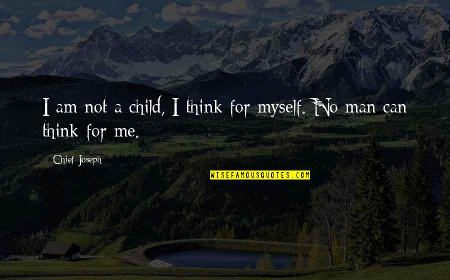 No Child Quotes By Chief Joseph: I am not a child, I think for