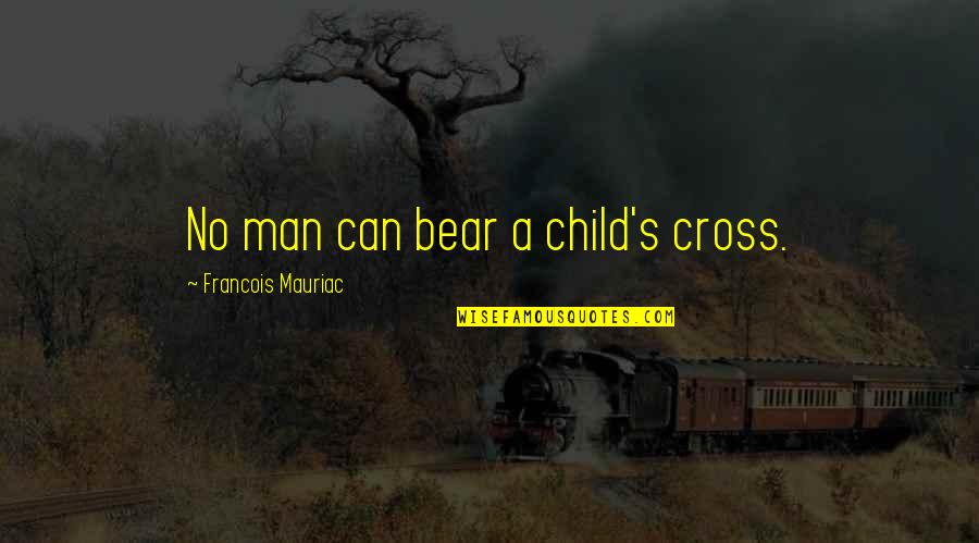 No Child Quotes By Francois Mauriac: No man can bear a child's cross.