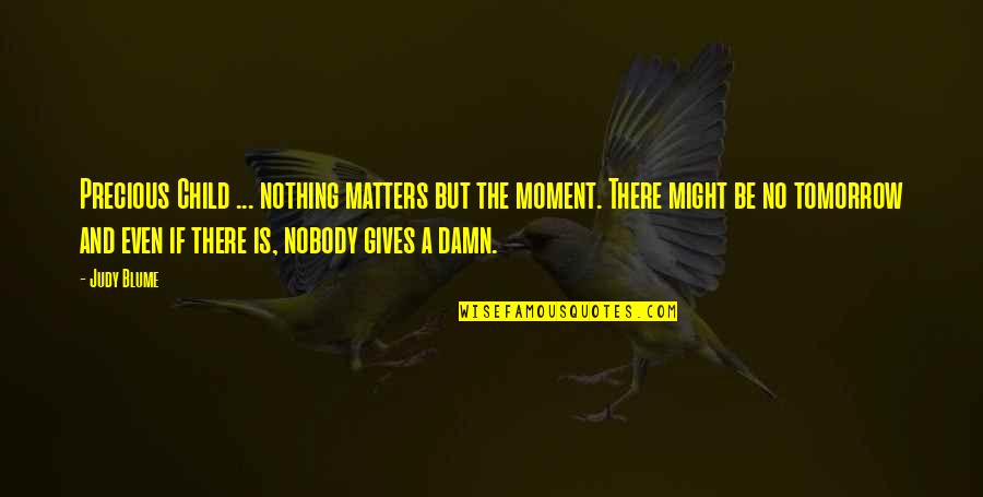 No Child Quotes By Judy Blume: Precious Child ... nothing matters but the moment.