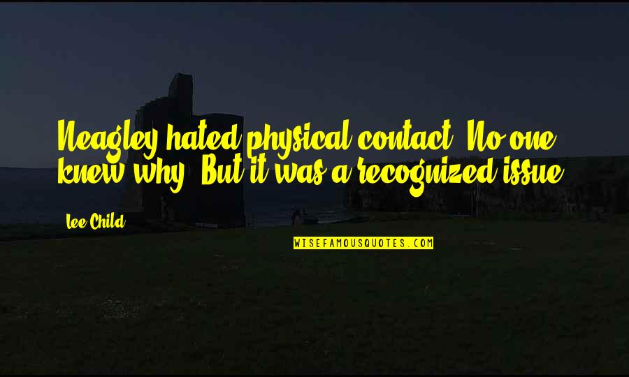 No Child Quotes By Lee Child: Neagley hated physical contact. No one knew why.