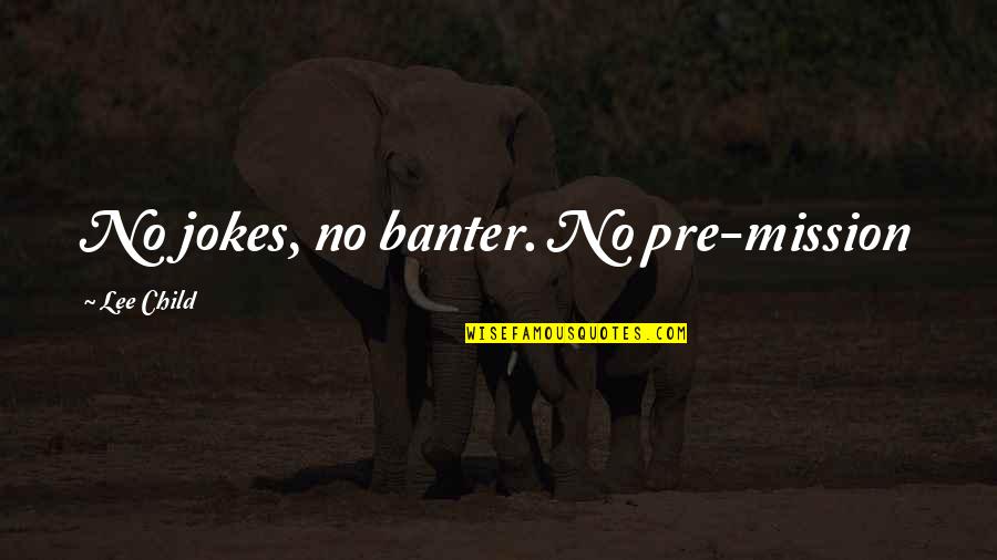 No Child Quotes By Lee Child: No jokes, no banter. No pre-mission
