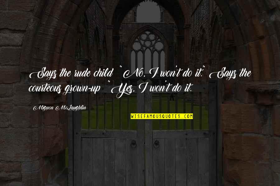 No Child Quotes By Mignon McLaughlin: Says the rude child: "No, I won't do