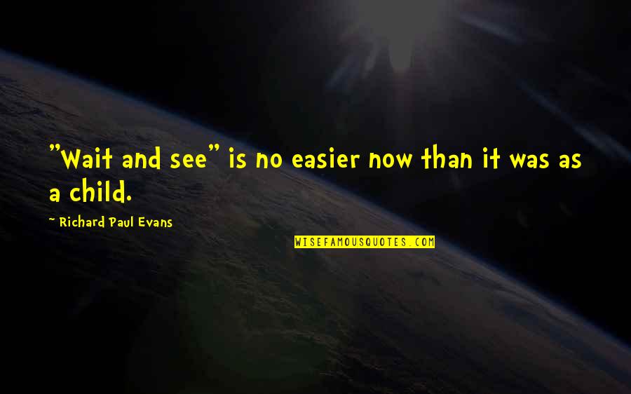No Child Quotes By Richard Paul Evans: "Wait and see" is no easier now than