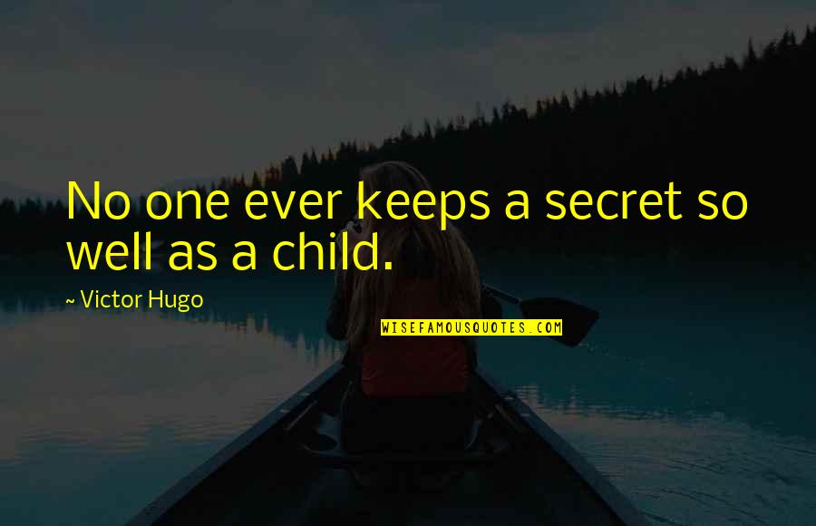 No Child Quotes By Victor Hugo: No one ever keeps a secret so well