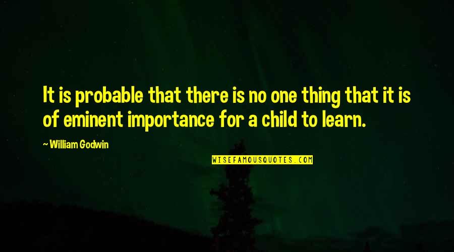No Child Quotes By William Godwin: It is probable that there is no one