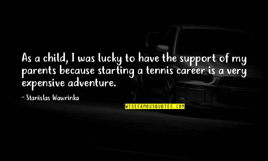 No Child Support Quotes By Stanislas Wawrinka: As a child, I was lucky to have