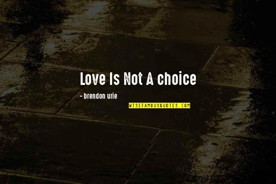 No Choice In Love Quotes By Brendon Urie: Love Is Not A choice