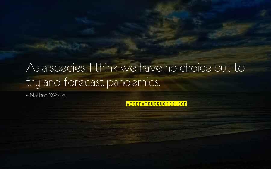 No Choice Quotes By Nathan Wolfe: As a species, I think we have no