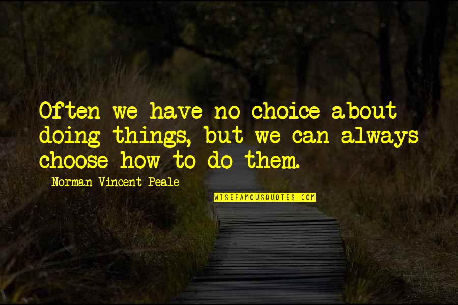 No Choice Quotes By Norman Vincent Peale: Often we have no choice about doing things, No Choice Quotes By Norman Vincent Peale: Often we have no choice about doing things,