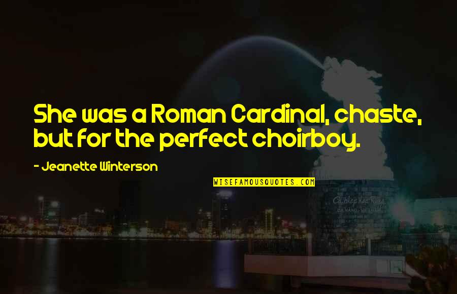 No Choirboy Quotes By Jeanette Winterson: She was a Roman Cardinal, chaste, but for