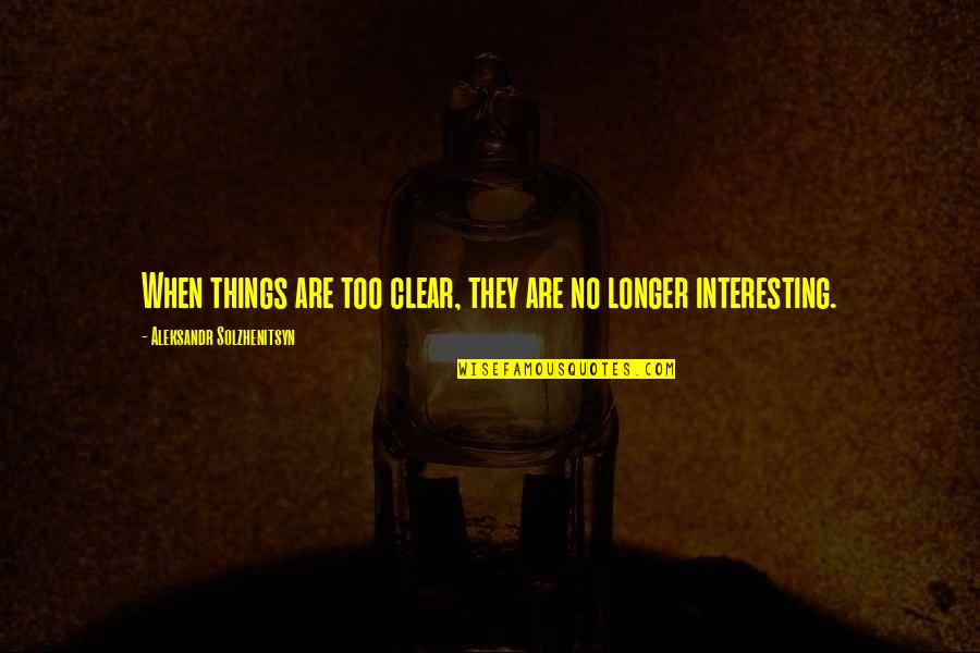 No Clarity Quotes By Aleksandr Solzhenitsyn: When things are too clear, they are no