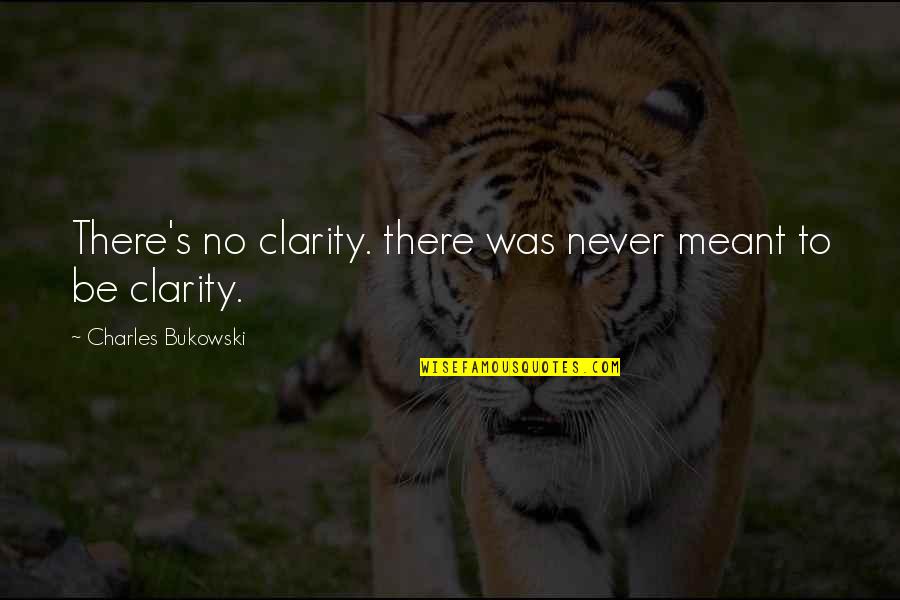 No Clarity Quotes By Charles Bukowski: There's no clarity. there was never meant to No Clarity Quotes By Charles Bukowski: There's no clarity. there was never meant to