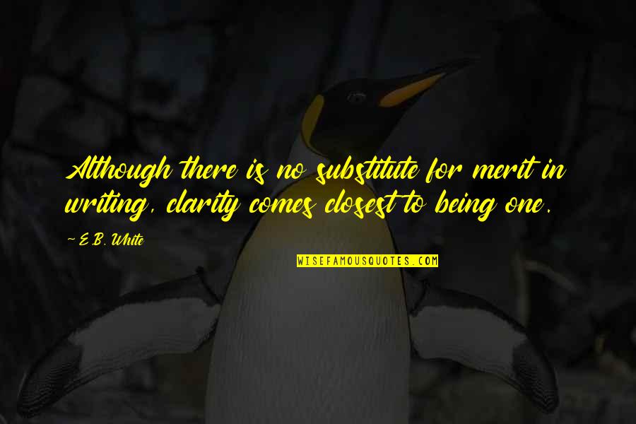 No Clarity Quotes By E.B. White: Although there is no substitute for merit in No Clarity Quotes By E.B. White: Although there is no substitute for merit in