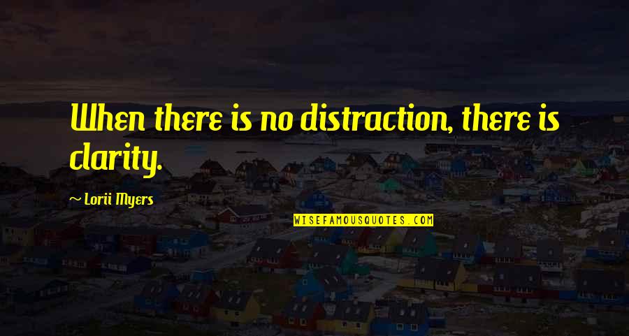 No Clarity Quotes By Lorii Myers: When there is no distraction, there is clarity.