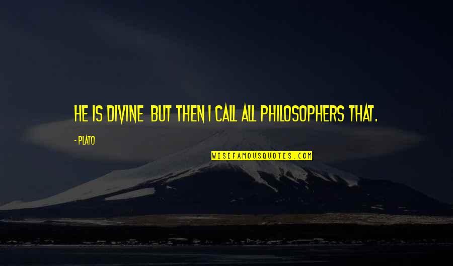 No Classes In School Quotes By Plato: He is divine but then I call all