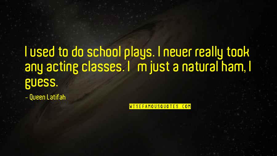 No Classes In School Quotes By Queen Latifah: I used to do school plays. I never