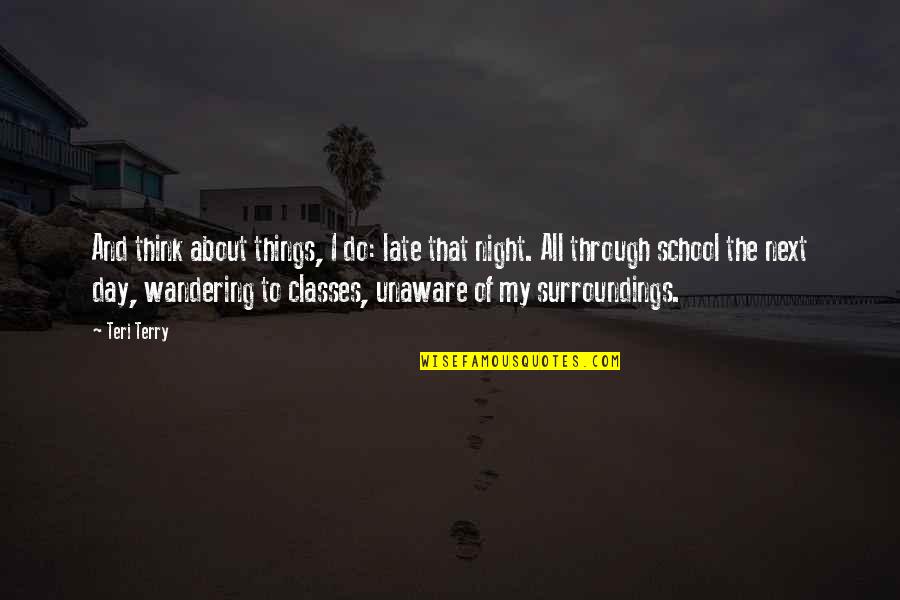 No Classes In School Quotes By Teri Terry: And think about things, I do: late that