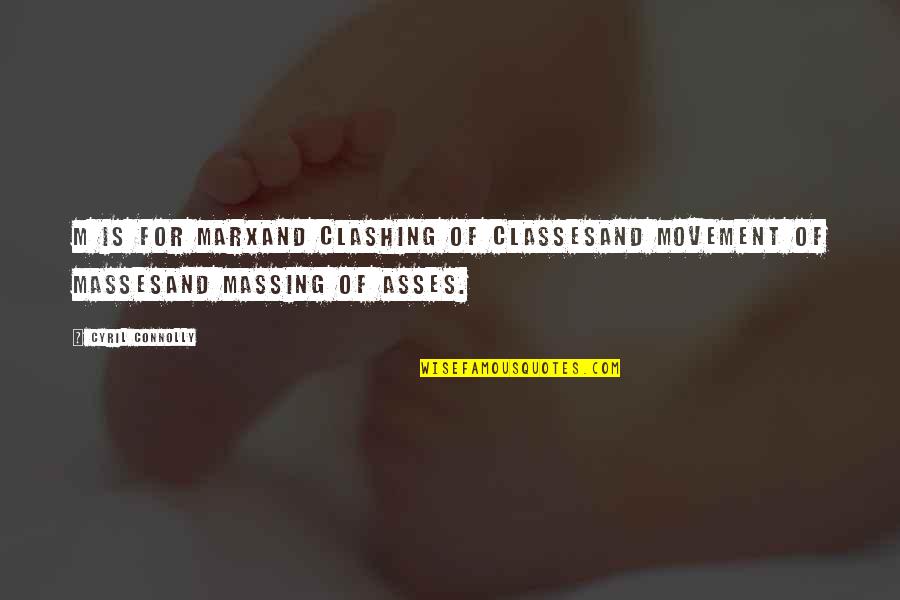 No Classes Quotes By Cyril Connolly: M is for MarxAnd clashing of classesAnd movement