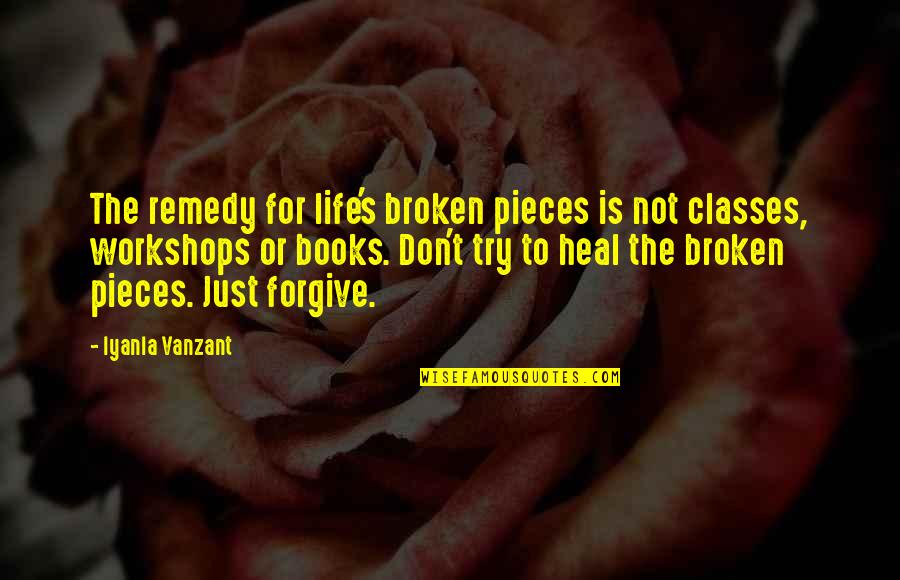 No Classes Quotes By Iyanla Vanzant: The remedy for life's broken pieces is not