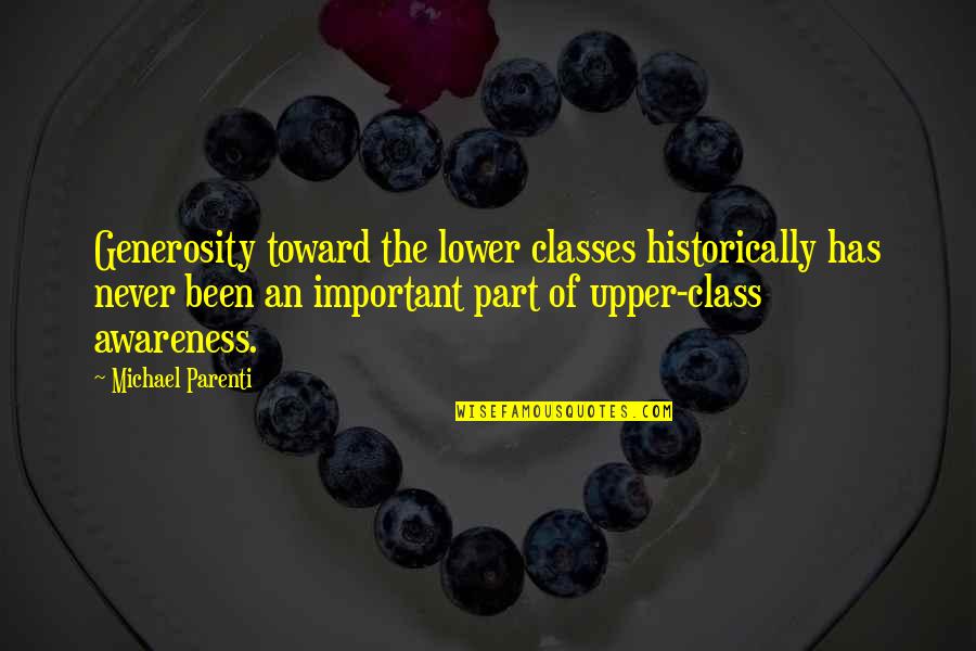 No Classes Quotes By Michael Parenti: Generosity toward the lower classes historically has never