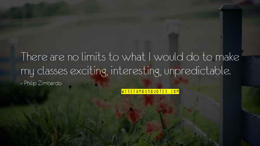 No Classes Quotes By Philip Zimbardo: There are no limits to what I would
