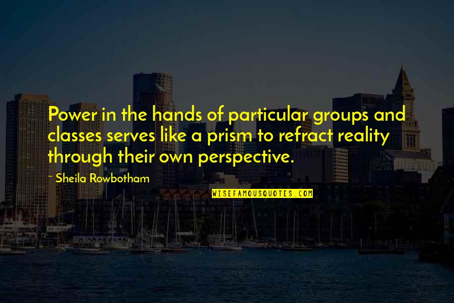 No Classes Quotes By Sheila Rowbotham: Power in the hands of particular groups and