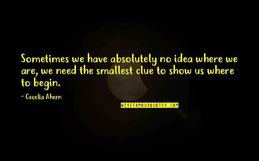 No Clue Quotes By Cecelia Ahern: Sometimes we have absolutely no idea where we