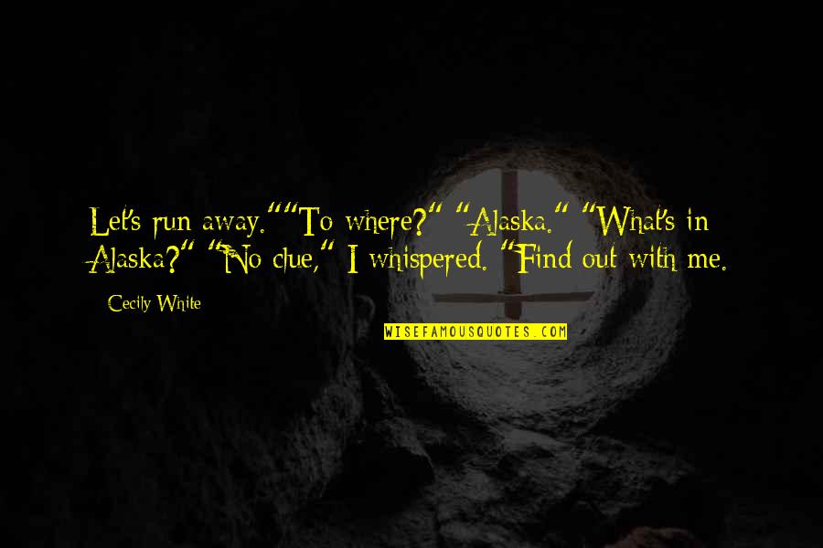 No Clue Quotes By Cecily White: Let's run away.""To where?" "Alaska." "What's in Alaska?"