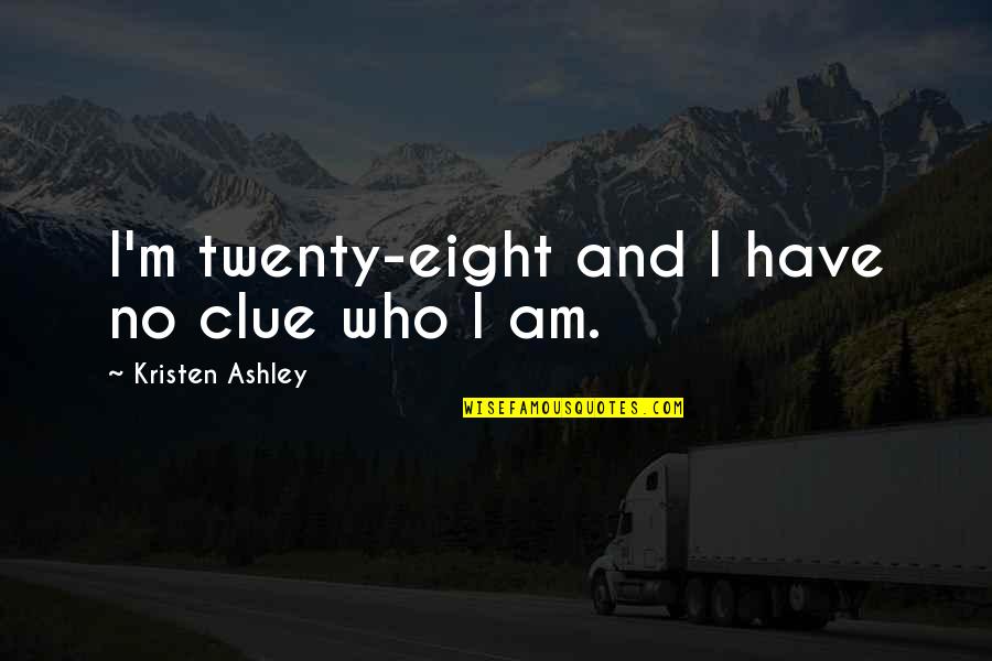 No Clue Quotes By Kristen Ashley: I'm twenty-eight and I have no clue who