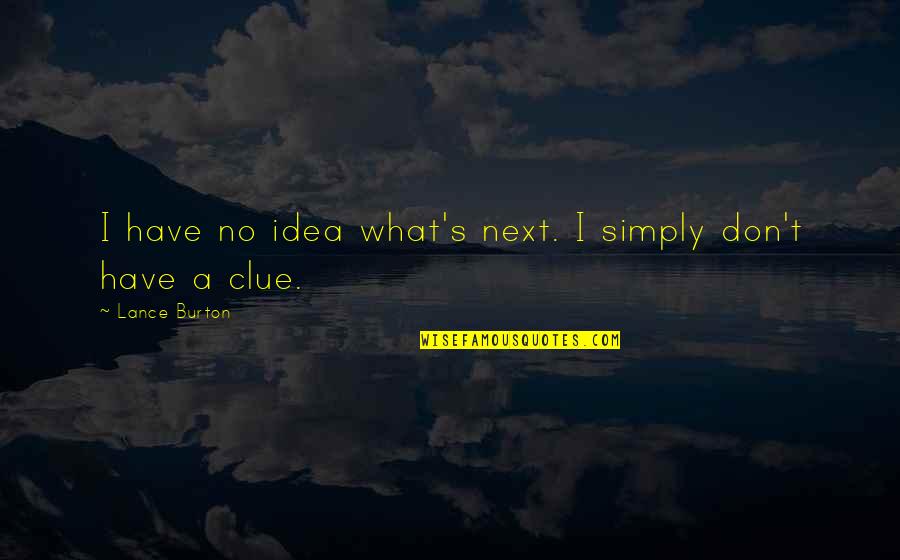 No Clue Quotes By Lance Burton: I have no idea what's next. I simply