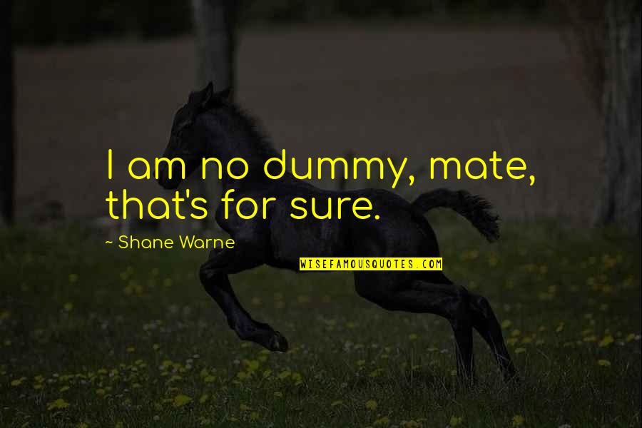 No Commitment Relationship Tagalog Quotes By Shane Warne: I am no dummy, mate, that's for sure. No Commitment Relationship Tagalog Quotes By Shane Warne: I am no dummy, mate, that's for sure.
