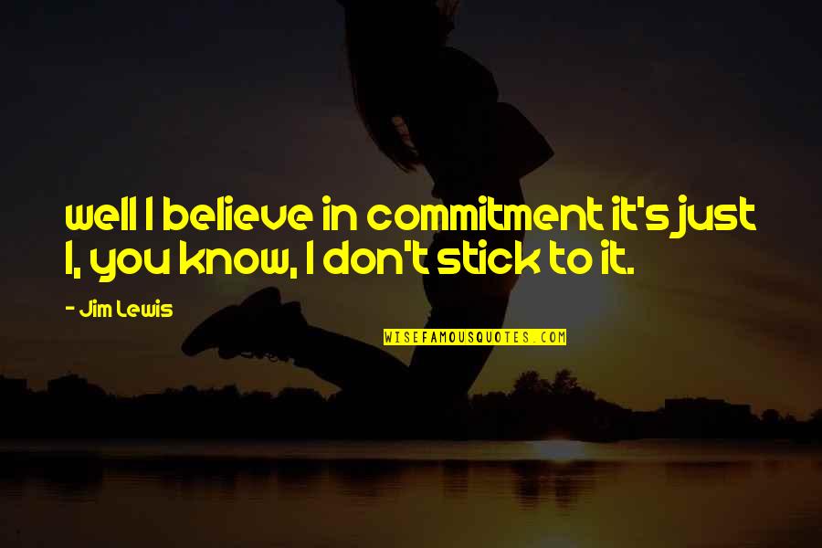 No Commitment Relationships Quotes By Jim Lewis: well I believe in commitment it's just I,