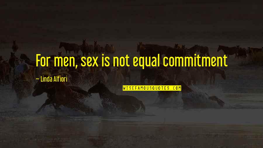 No Commitment Relationships Quotes By Linda Alfiori: For men, sex is not equal commitment