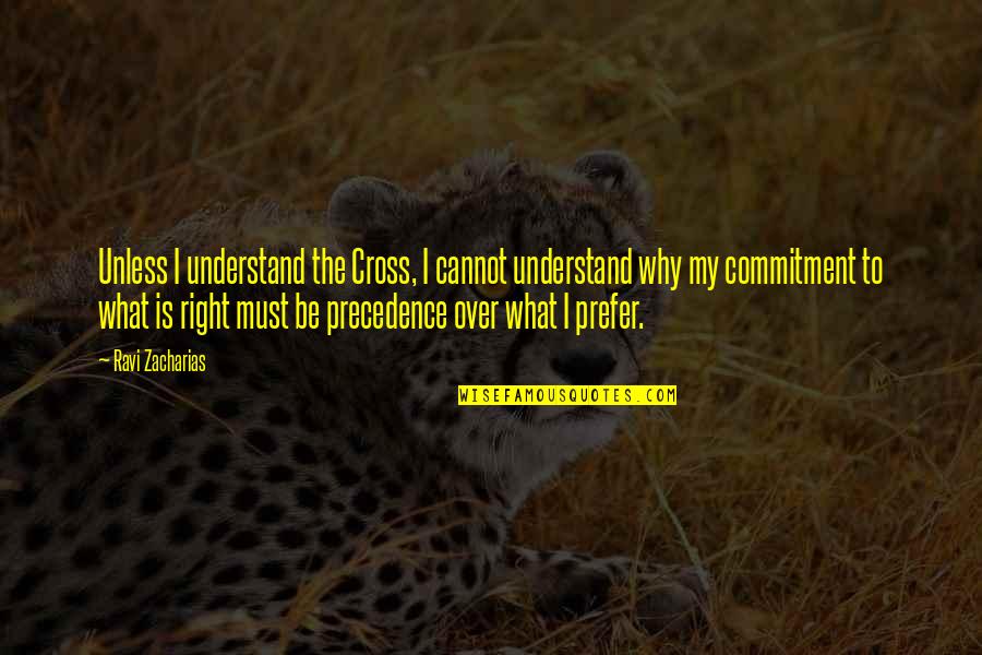 No Commitment Relationships Quotes By Ravi Zacharias: Unless I understand the Cross, I cannot understand