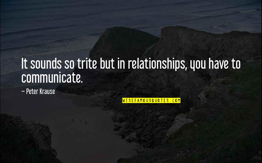 No Communication In Relationships Quotes By Peter Krause: It sounds so trite but in relationships, you