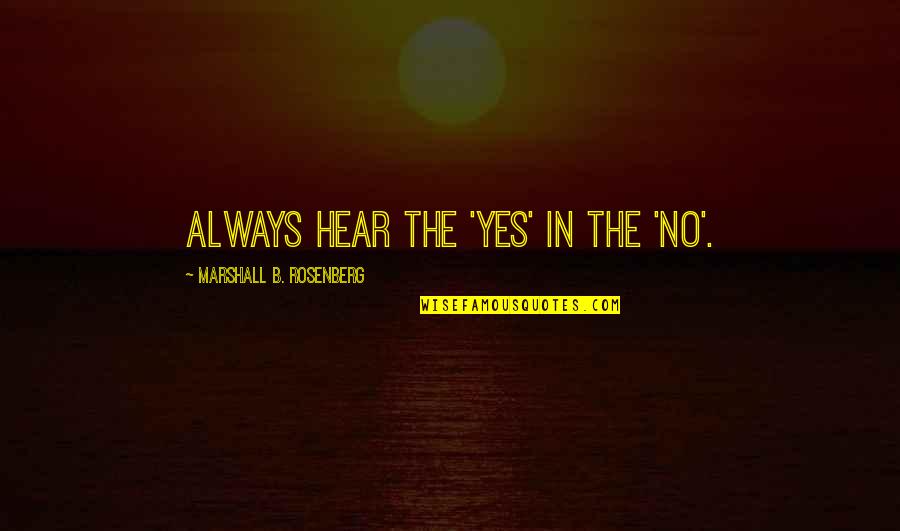 No Communication Quotes By Marshall B. Rosenberg: Always hear the 'Yes' in the 'No'.