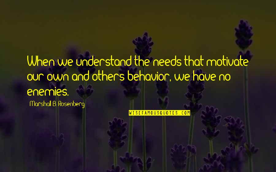 No Communication Quotes By Marshall B. Rosenberg: When we understand the needs that motivate our