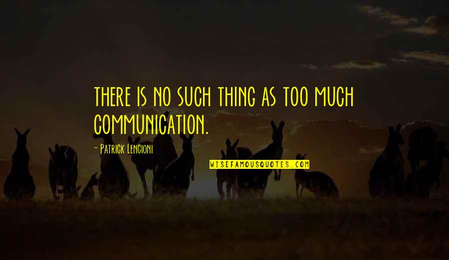 No Communication Quotes By Patrick Lencioni: there is no such thing as too much