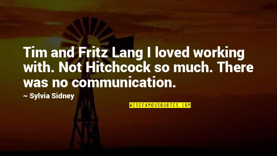 No Communication Quotes By Sylvia Sidney: Tim and Fritz Lang I loved working with.