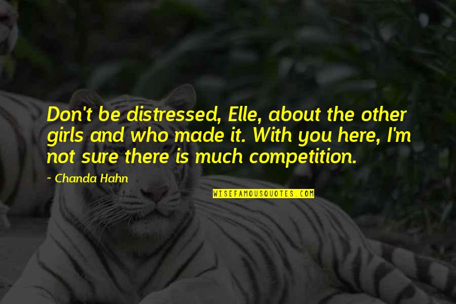 No Competition Here Quotes By Chanda Hahn: Don't be distressed, Elle, about the other girls No Competition Here Quotes By Chanda Hahn: Don't be distressed, Elle, about the other girls