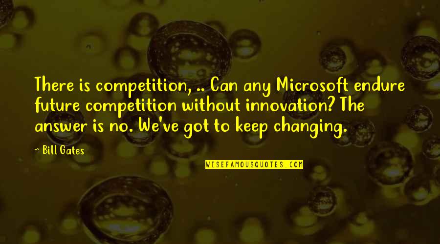 No Competition Quotes By Bill Gates: There is competition, .. Can any Microsoft endure