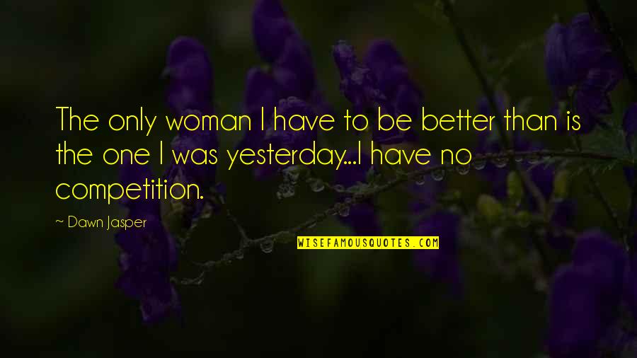 No Competition Quotes By Dawn Jasper: The only woman I have to be better