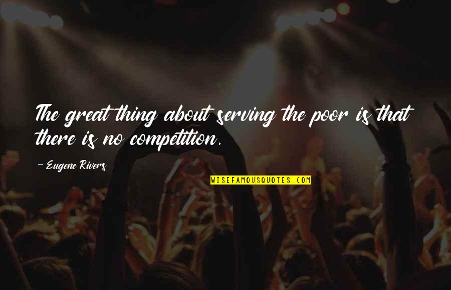 No Competition Quotes By Eugene Rivers: The great thing about serving the poor is