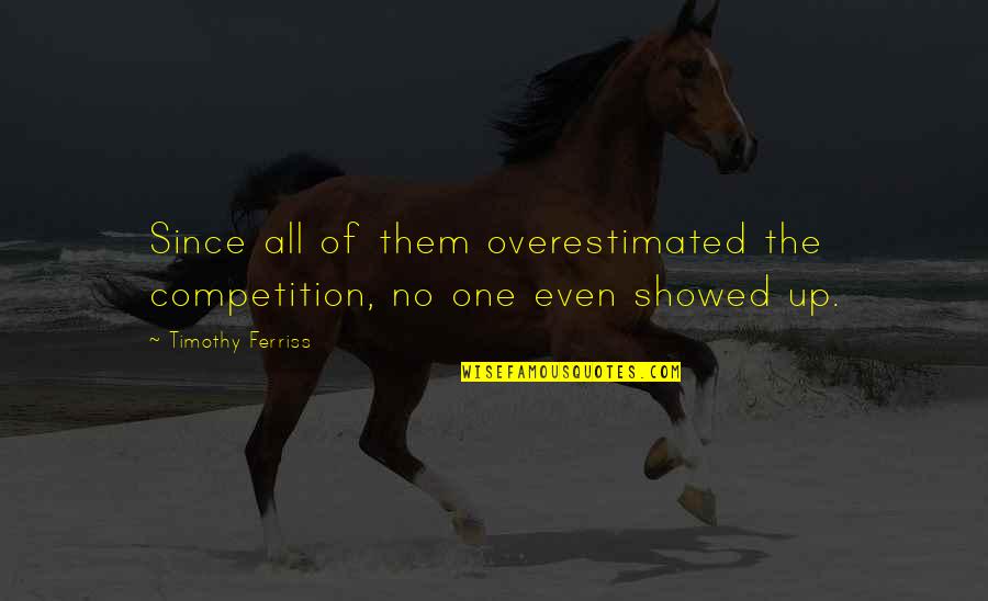 No Competition Quotes By Timothy Ferriss: Since all of them overestimated the competition, no