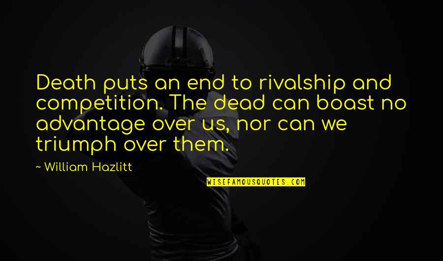 No Competition Quotes By William Hazlitt: Death puts an end to rivalship and competition.