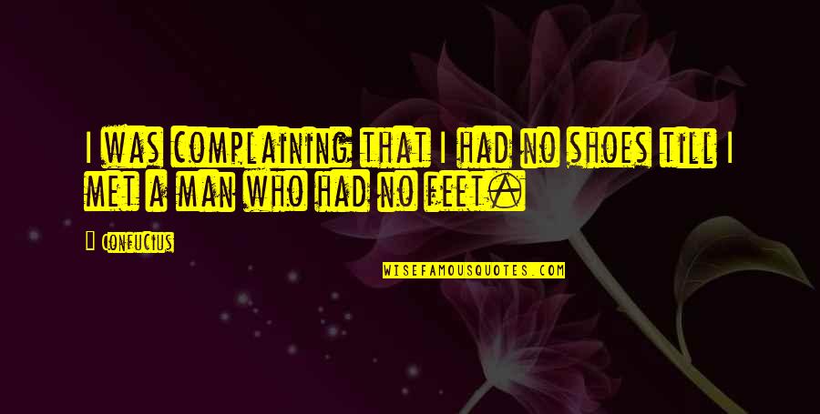 No Complaining Quotes By Confucius: I was complaining that I had no shoes