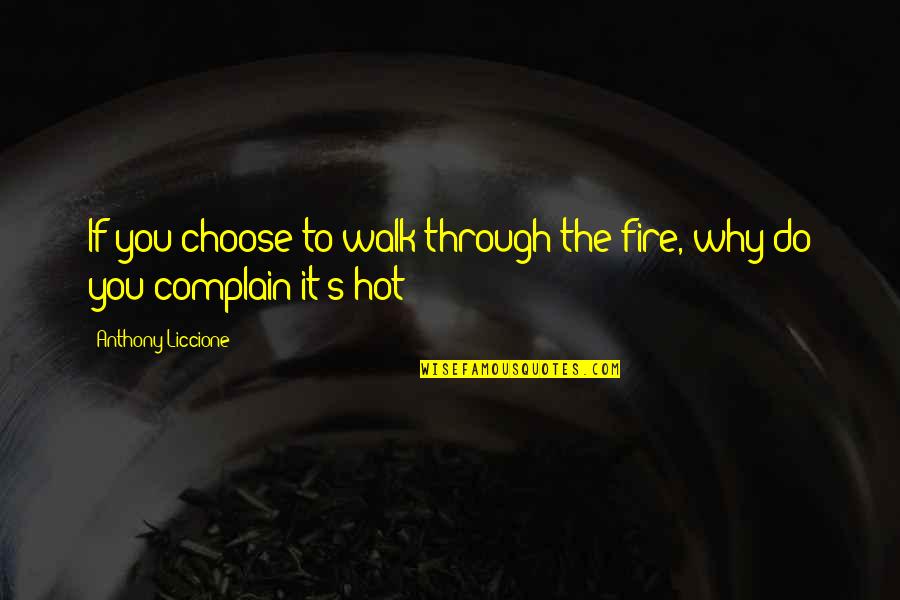 No Complaint Quotes By Anthony Liccione: If you choose to walk through the fire,