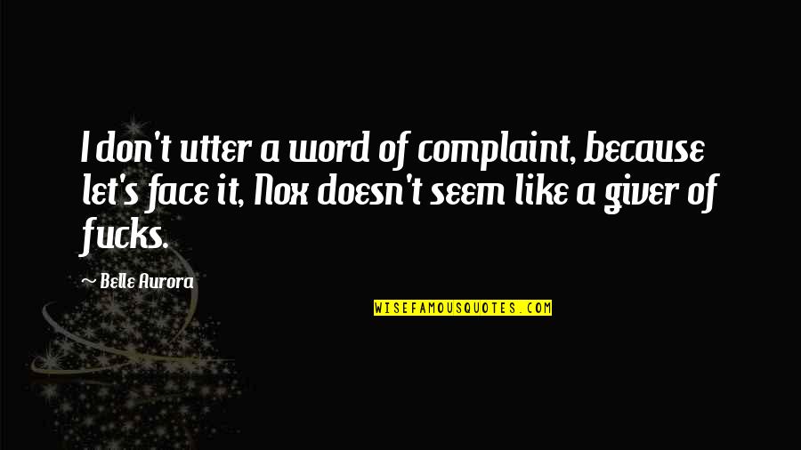 No Complaint Quotes By Belle Aurora: I don't utter a word of complaint, because