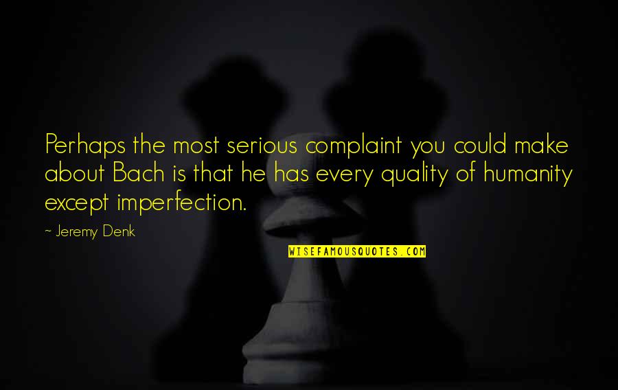 No Complaint Quotes By Jeremy Denk: Perhaps the most serious complaint you could make