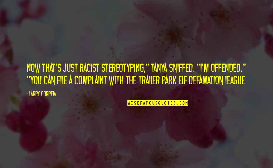 No Complaint Quotes By Larry Correia: Now that's just racist stereotyping," Tanya sniffed. "I'm